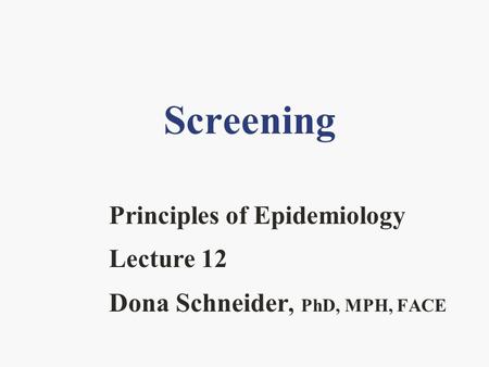 Principles of Epidemiology Lecture 12 Dona Schneider, PhD, MPH, FACE