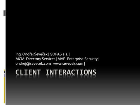 Ing. Ondřej Ševeček | GOPAS a.s. | MCM: Directory Services | MVP: Enterprise Security | |  |