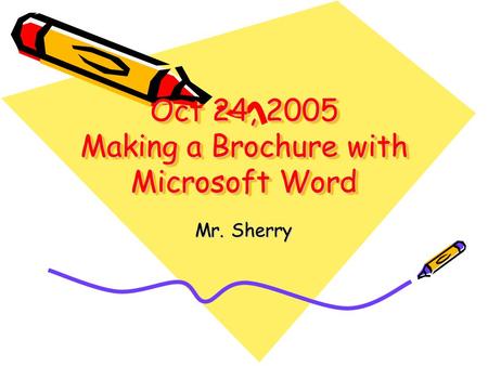 Oct 24, 2005 Making a Brochure with Microsoft Word Mr. Sherry.