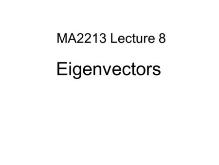 MA2213 Lecture 8 Eigenvectors. Application of Eigenvectors Vufoil 18, lecture 7 : The Fibonacci sequence satisfies.