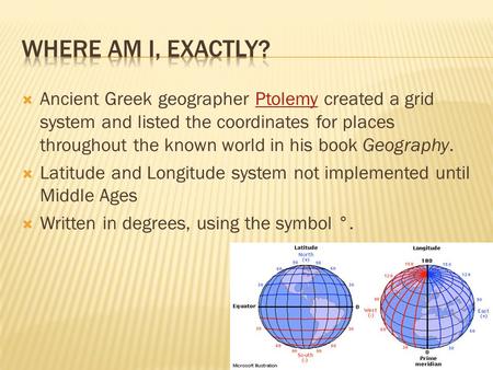 Where am I, exactly? Ancient Greek geographer Ptolemy created a grid system and listed the coordinates for places throughout the known world in his book.