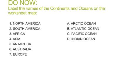 1. NORTH AMERICA 2. SOUTH AMERICA 3. AFRICA 4. ASIA 5. ANTARTICA