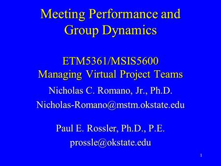 1 Meeting Performance and Group Dynamics ETM5361/MSIS5600 Managing Virtual Project Teams Nicholas C. Romano, Jr., Ph.D.