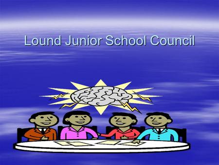 Lound Junior School Council. What is a School Councillor A School Councillor is someone who represents their School on a School Council.