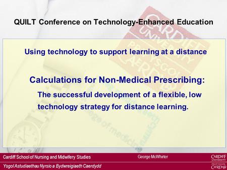 Cardiff School of Nursing and Midwifery Studies Ysgol Astudiaethau Nyrsio a Bydwreigiaeth Caerdydd Using technology to support learning at a distance.