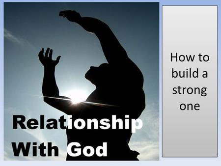 How to build a strong one. 1. Prayer But you, when you pray, go into your room, and when you have shut your door, pray to your Father who is in the secret.