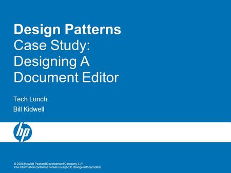 © 2008 Hewlett-Packard Development Company, L.P. The information contained herein is subject to change without notice Design Patterns Case Study: Designing.