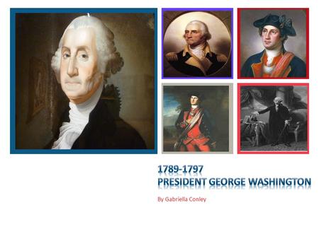 + By Gabriella Conley. + The Election By the year 1789, the new Constitution had been ratified by most of the states. This Constitution called for a President.