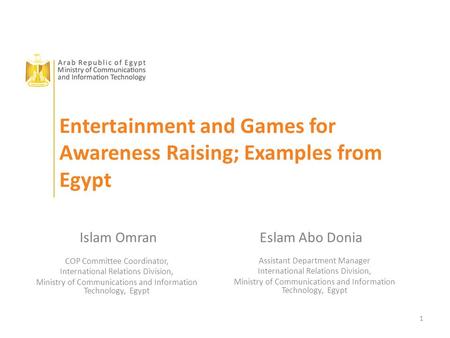 1 Entertainment and Games for Awareness Raising; Examples from Egypt Islam OmranEslam Abo Donia COP Committee Coordinator, International Relations Division,