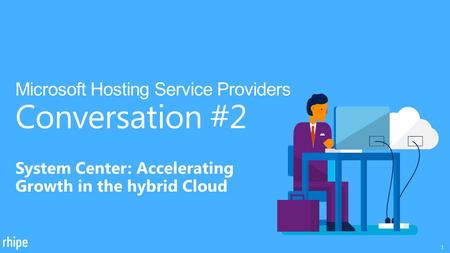 System Center: Accelerating Growth in the hybrid Cloud Microsoft Hosting Service Providers Conversation #2 1.