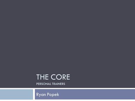 THE CORE PERSONAL TRAINERS Ryan Popek. What is the core?  Not just abs!  Core muscles consist of:  Rectus Abdominous  Obliques  Lateral portions.