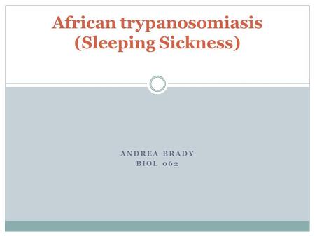 ANDREA BRADY BIOL 062 African trypanosomiasis (Sleeping Sickness)