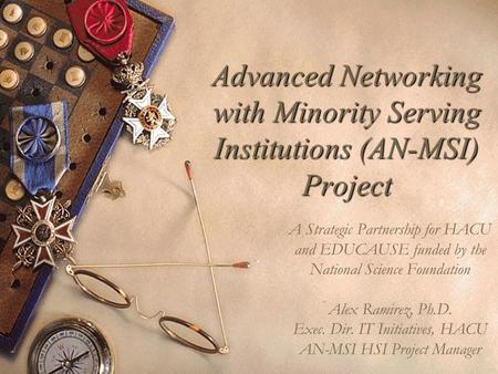 Advanced Networking with Minority Serving Institutions (AN-MSI) Project A Strategic Partnership for HACU and EDUCAUSE funded by the National Science Foundation.