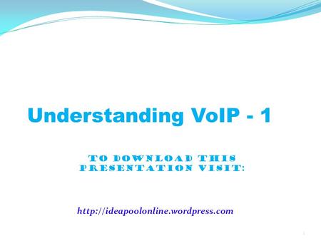 Understanding VoIP - 1  1 TO DOWNLOAD THIS PRESENTATION visit: