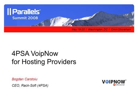 May 19-20 l Washington, DC l Omni Shoreham 4PSA VoipNow for Hosting Providers Bogdan Carstoiu CEO, Rack-Soft (4PSA)