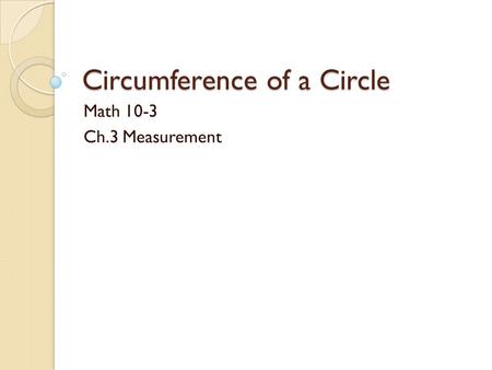 Circumference of a Circle Math 10-3 Ch.3 Measurement.