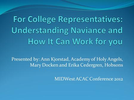 Presented by: Ann Kjorstad, Academy of Holy Angels, Mary Docken and Erika Cedergren, Hobsons MIDWest ACAC Conference 2012.