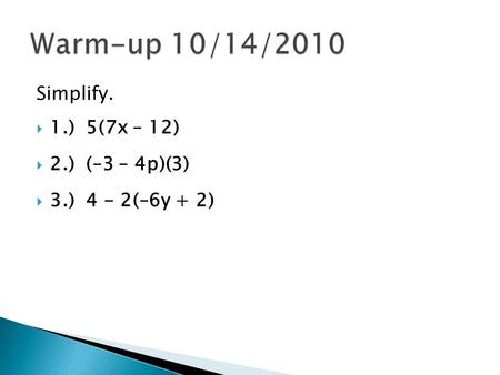 Simplify.  1.) 5(7x – 12)  2.) (–3 – 4p)(3)  3.) 4 - 2(–6y + 2)