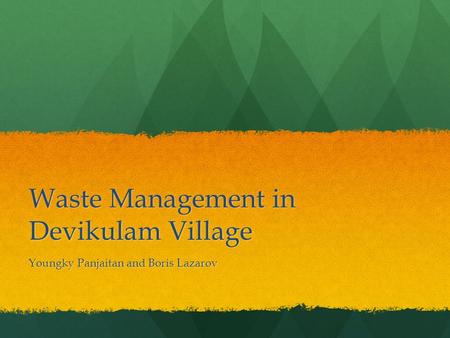 Waste Management in Devikulam Village Youngky Panjaitan and Boris Lazarov.