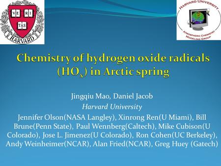 Jingqiu Mao, Daniel Jacob Harvard University Jennifer Olson(NASA Langley), Xinrong Ren(U Miami), Bill Brune(Penn State), Paul Wennberg(Caltech), Mike Cubison(U.