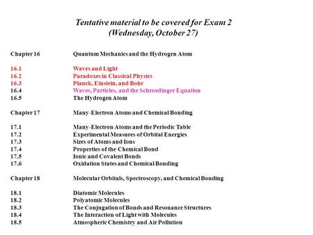 Tentative material to be covered for Exam 2 (Wednesday, October 27) Chapter 16Quantum Mechanics and the Hydrogen Atom 16.1Waves and Light 16.2Paradoxes.