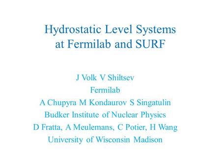 Hydrostatic Level Systems at Fermilab and SURF J Volk V Shiltsev Fermilab A Chupyra M Kondaurov S Singatulin Budker Institute of Nuclear Physics D Fratta,