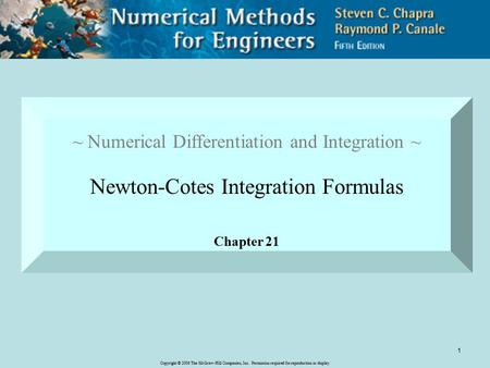 Copyright © 2006 The McGraw-Hill Companies, Inc. Permission required for reproduction or display. 1 ~ Numerical Differentiation and Integration ~ Newton-Cotes.