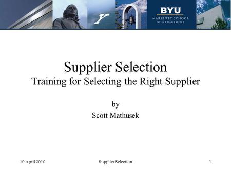 Supplier Selection Training for Selecting the Right Supplier by Scott Mathusek 10 April 20101Supplier Selection.