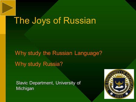 The Joys of Russian Why study the Russian Language? Why study Russia? Slavic Department, University of Michigan.