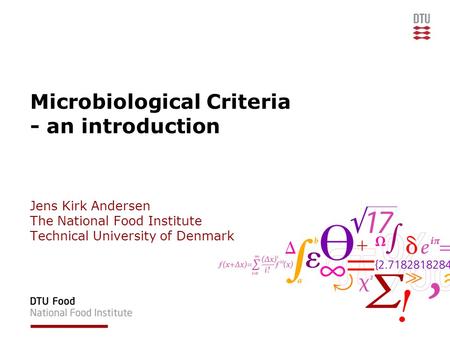 Microbiological Criteria - an introduction Jens Kirk Andersen The National Food Institute Technical University of Denmark.