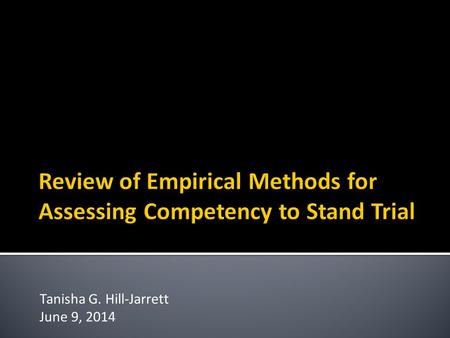 Tanisha G. Hill-Jarrett June 9, 2014.  Criminal versus civil competency  Criminal contexts: capacity to stand trial, waive Miranda rights, and bear.