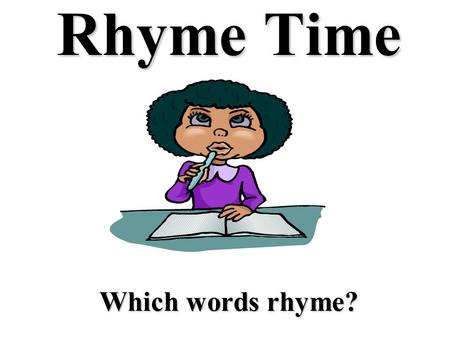 Rhyme Time Which words rhyme?. Which of the following words rhyme? pithatcat.