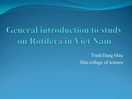 Trinh Dang Mau Hue college of science. Phylum Rotifera Microscopic aquatic animals Small size: 40-3500µm Ca. 2030 species Highly efficient reproduction.