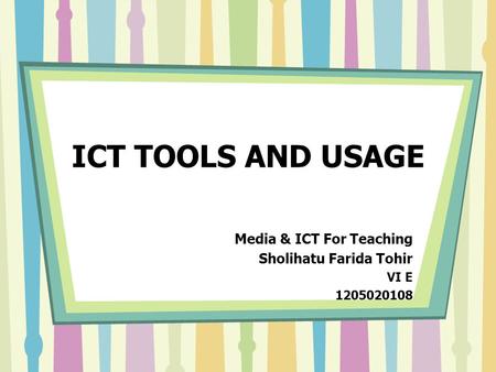 ICT TOOLS AND USAGE Media & ICT For Teaching Sholihatu Farida Tohir VI E 1205020108.