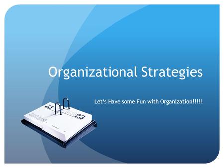 Organizational Strategies Let’s Have some Fun with Organization!!!!!