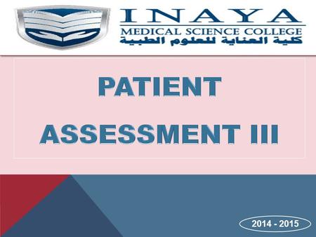 2014 - 2015. COURSE NAME : PATIENT ASSESSMENT 111 COURSE CODE: EMS (351) DAY: SUNDAY, MONDAY (Theory) TIME : 1:2 pm / 2:3 pm PRACTICAL DAY: TUESDAY TIME.