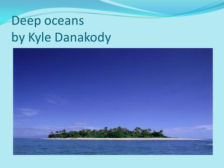 Deep oceans by Kyle Danakody. ADAPTATIONS SOME FISH ADAPT WHEN SAY A SHARK IS COMING.MOST FISH WILL EITHER HIDE OR COUMOUFLAGE INTO IT’S SOUROUNDIGS.ANOTHER.