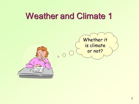 1 Weather and Climate 1 Whether it is climate or not?