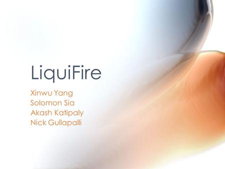 Xinwu Yang Solomon Sia Akash Katipaly Nick Gullapalli LiquiFire.