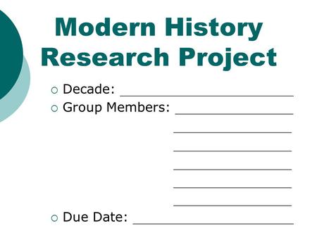  Decade: ___________________________  Group Members: ___________________ ___________________  Due Date: _________________________ Modern History Research.