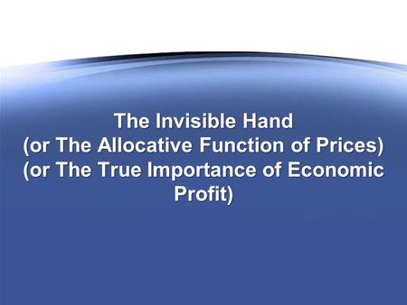 The Invisible Hand (or The Allocative Function of Prices) (or The True Importance of Economic Profit)