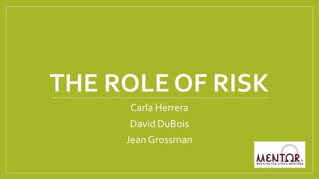 THE ROLE OF RISK Carla Herrera David DuBois Jean Grossman.