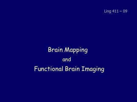 Brain Mapping and Functional Brain Imaging Ling 411 – 09.