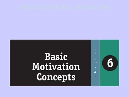 ORGANIZATIONAL BEHAVIOR. After studying chapter six and listening to my lecture, you should be able to: 1.Outline the motivation process. 2.Describe Maslow’s.