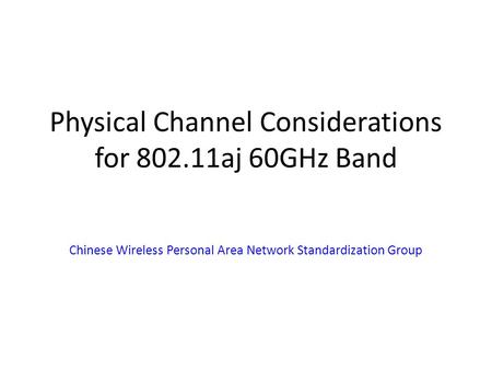 Physical Channel Considerations for 802.11aj 60GHz Band Chinese Wireless Personal Area Network Standardization Group.