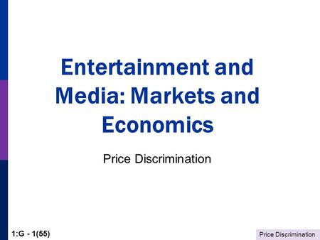 Price Discrimination 1:G - 1(55) Entertainment and Media: Markets and Economics Price Discrimination.