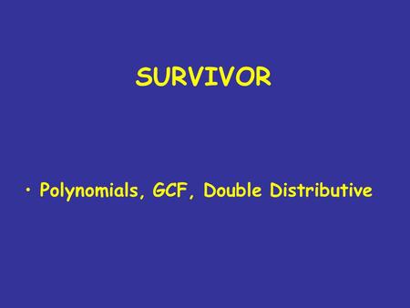 SURVIVOR Polynomials, GCF, Double Distributive. Simplify the expression below 2y + 3 – 5y – 2 a. 3y + 1 b. -3y-1 c. -3y + 1 d. 3y -1.