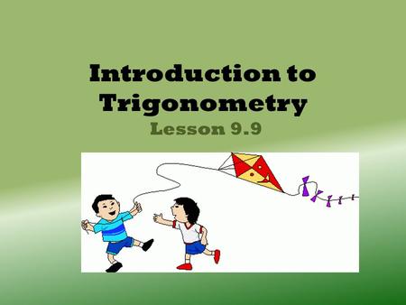 Introduction to Trigonometry Lesson 9.9. What is Trigonometry? The shape of a right triangle is determined by the value of either of the other two angles.