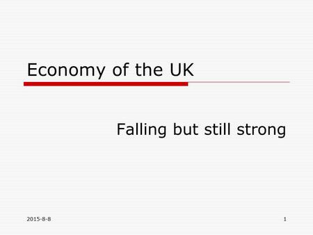 2015-8-81 Economy of the UK Falling but still strong.