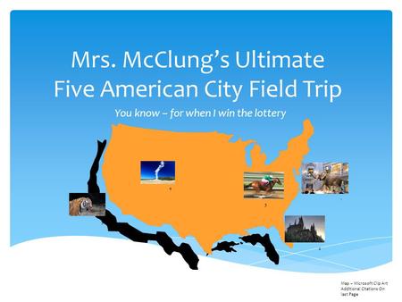 Mrs. McClung’s Ultimate Five American City Field Trip You know – for when I win the lottery Map – Microsoft Clip Art Additional Citations On last Page.